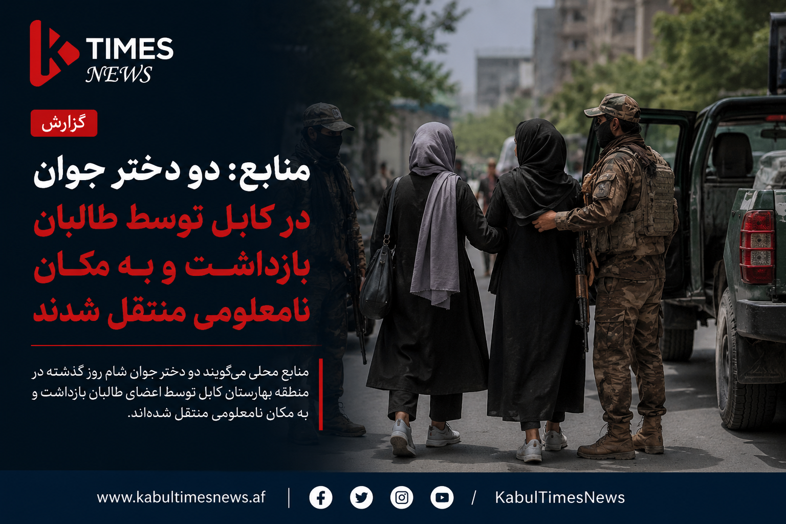 * Fate of two Panjshir girls unknown after being arrested in Kabul by Taliban intelligence.