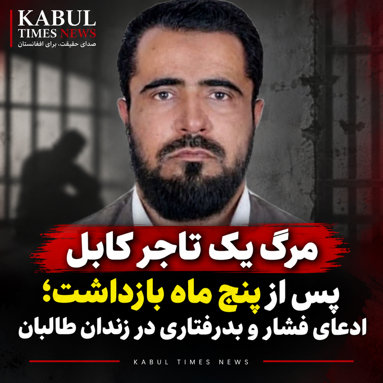 مرگ یک تاجر کابل پس از پنج ماه بازداشت؛ ادعای فشار و بدرفتاری در زندان طالبان