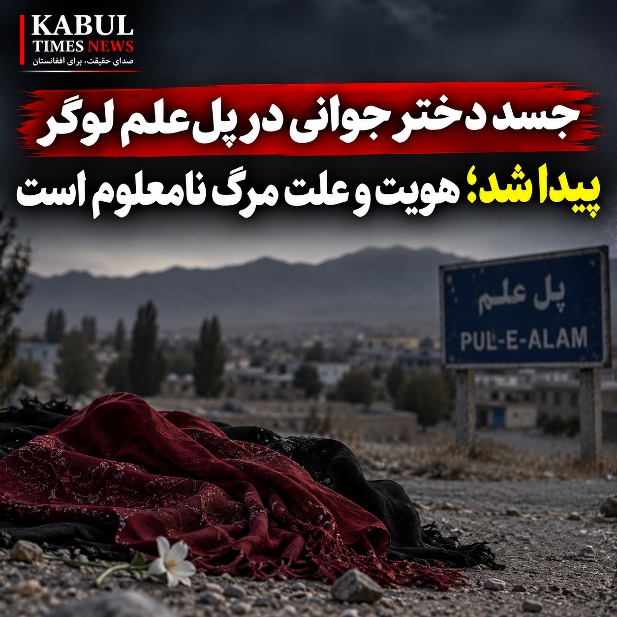 Body of Young Woman Found in Pul-e-Alam, Logar; Identity and Cause of Death Unknown